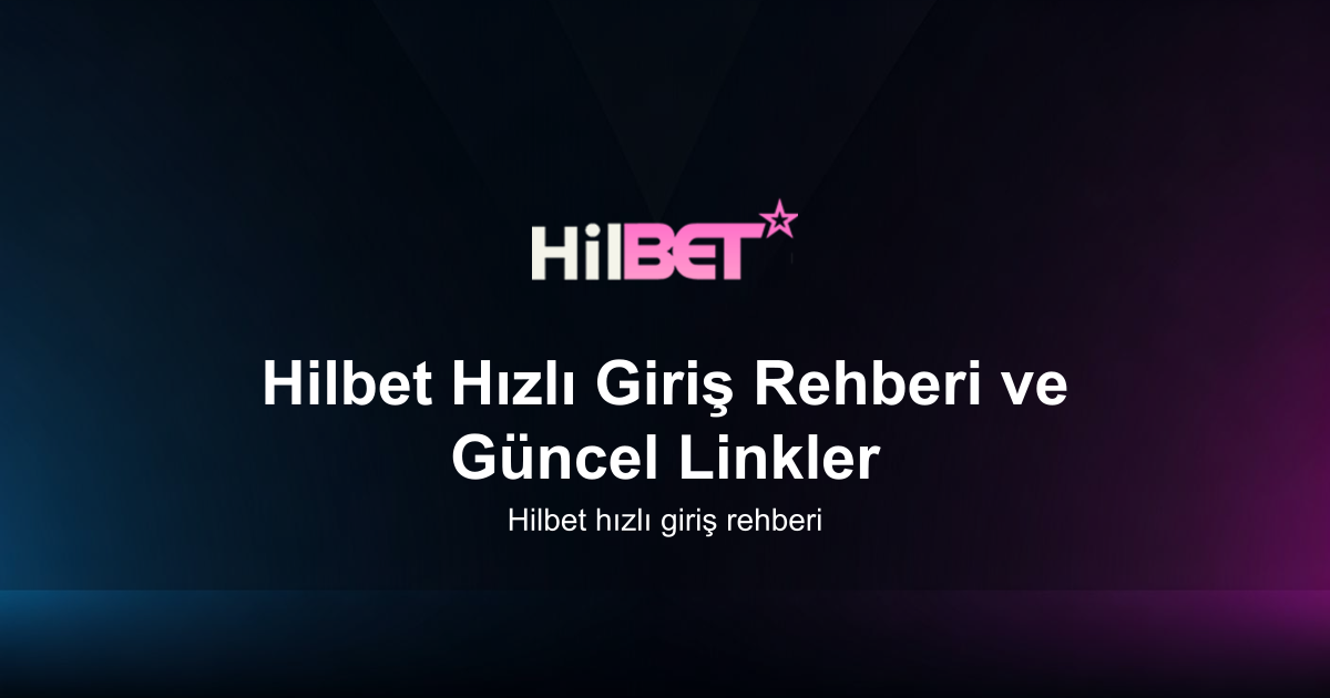 Hilbet Hızlı Giriş Rehberi ve Güncel Linkler